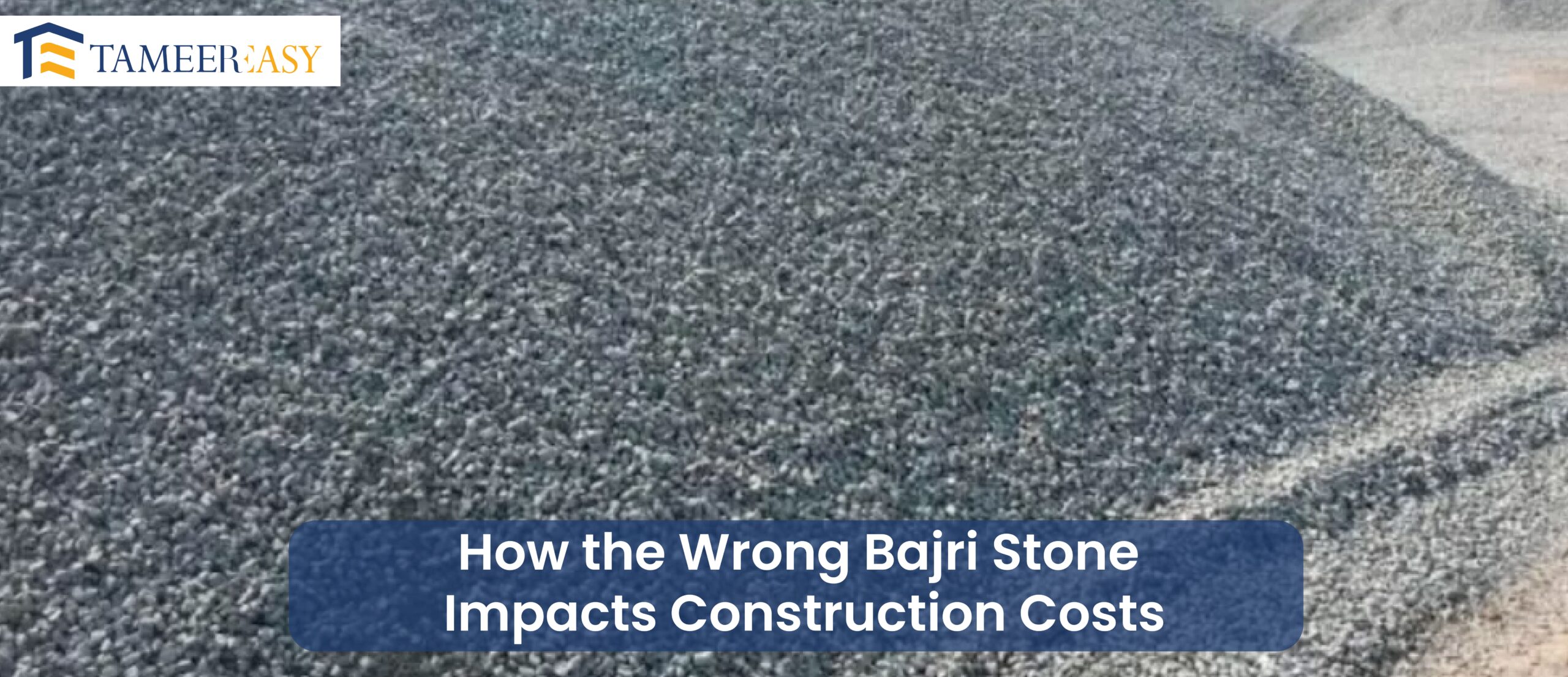 How the Wrong Bajri Stone Impacts Construction Costs